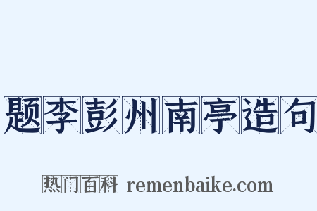 题李彭州南亭造句是什么意思的图片